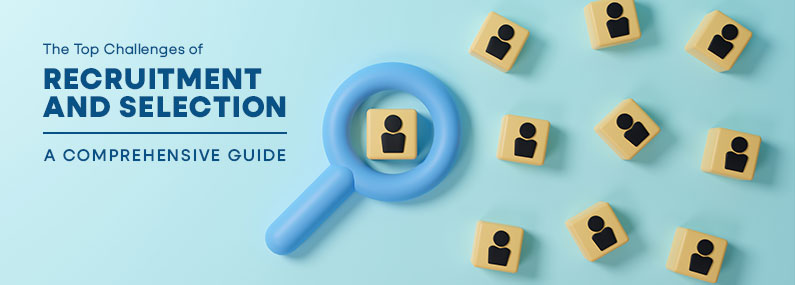 12 Most Common Challenges of Recruitment and Selection